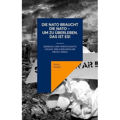 Die NATO braucht die NATO - um zu überleben, Taschenbuch von Heinz Duthel, BoD – Books on Demand, 978-3-7562-3332-8