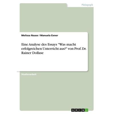 Eine Analyse des Essays 'Was macht erfolgreichen Unterricht aus?' von Prof. Dr. Rainer Dollase, Taschenbuch von Melissa Naase,Manuela Exner, GRIN,
