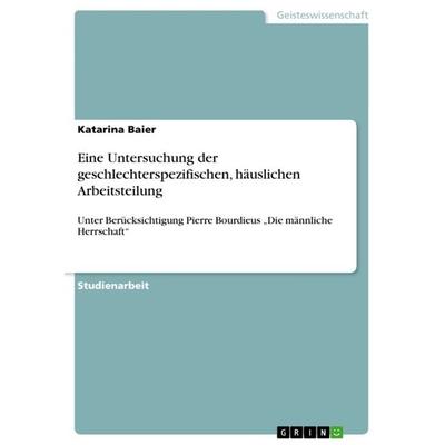 Eine Untersuchung der geschlechterspezifischen, häuslichen Arbeitsteilung, Taschenbuch von Katarina Baier, GRIN, 978-3-656-45739-8