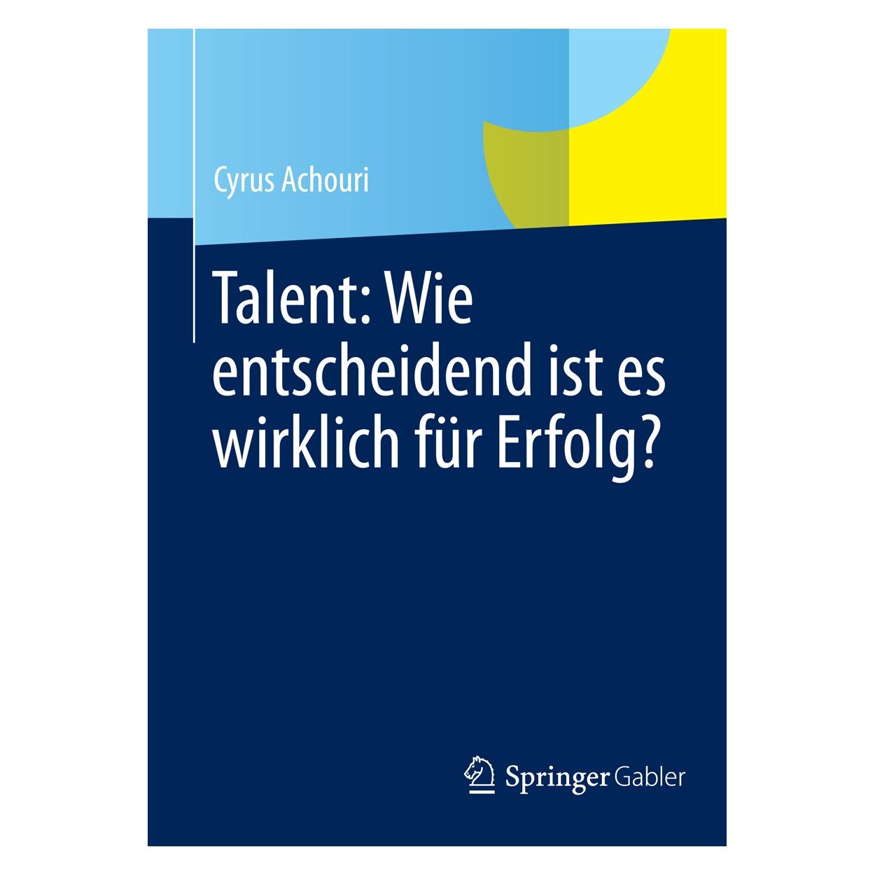 Springer Achouri:Talent: Wie entscheidend ist es (Deutsch, Cyrus Achouri, 2014) (9783658058401)