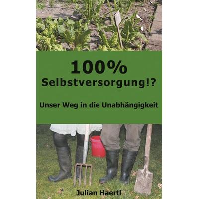 100% Selbstversorgung!?, Taschenbuch von Julian Haertl, BoD – Books on Demand, 978-3-7431-3892-6