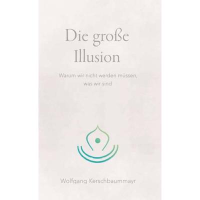 Die große Illusion, Taschenbuch von Wolfgang Kerschbaummayr, Buchschmiede, 978-3-99192-240-7