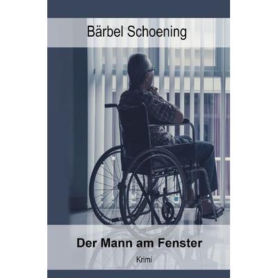 Der Mann am Fenster, Taschenbuch von Bärbel Schoening, Epubli, 978-3-7502-7264-4