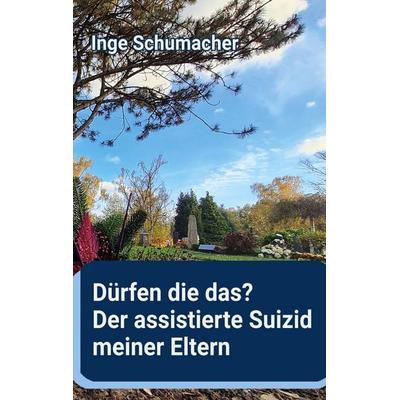Dürfen die das? Der assistierte Suizid meiner Eltern, Taschenbuch von Inge Schumacher, BoD – Books on Demand, 978-3-695-74792-4