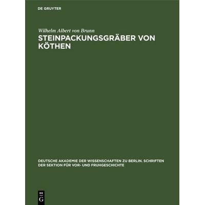 Steinpackungsgräber von Köthen, Gebundene Ausgabe von Wilhelm Albert Brunn, De Gruyter, 978-3-11-256893-4