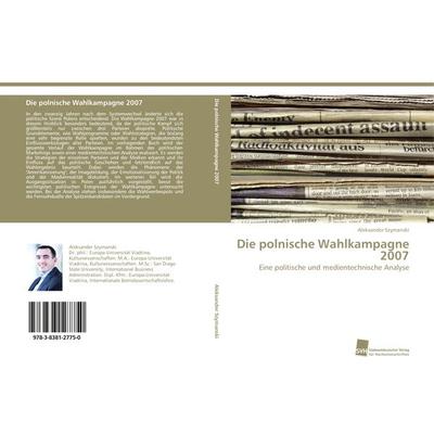 Die polnische Wahlkampagne 2007, Taschenbuch von Aleksander Szymanski, Südwestdeutscher Verlag für Hochschulschriften, 978-3-8381-2775-0