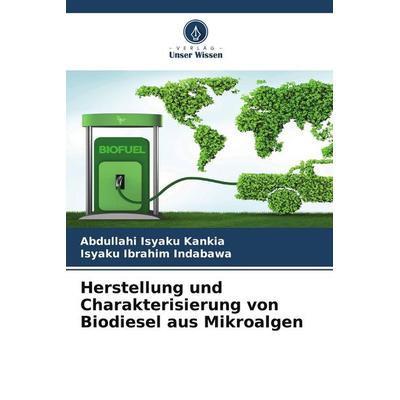 Herstellung und Charakterisierung von Biodiesel aus Mikroalgen, Taschenbuch von Abdullahi Isyaku Kankia,Isyaku Ibrahim Indabawa, Verlag Unser Wissen