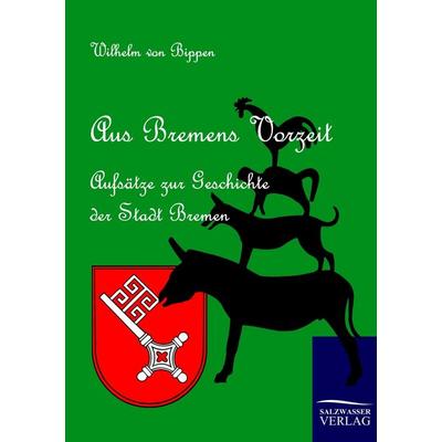 Aus Bremens Vorzeit, Taschenbuch von Wilhelm Bippen, Salzwasser, 978-3-86195-546-7