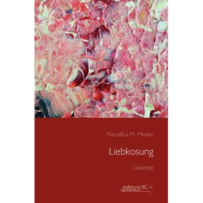 Die Gedichte / Liebkosung, Taschenbuch von Marcellus M. Menke, Epubli, 978-3-7598-2087-7