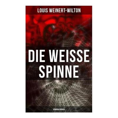 Die weisse Spinne (Kriminalroman), Taschenbuch von Louis Weinert-Wilton, Musaicum Books, 978-80-272-5747-8
