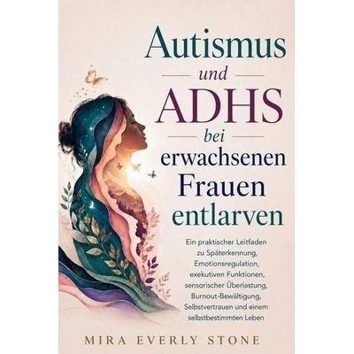 Autismus und ADHS bei erwachsenen Frauen entlarven, Taschenbuch von Mira Everly Stone, Amazon Digital Services LLC - Kdp