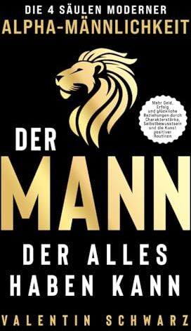 Valentin Schwarz - Der Mann, der alles haben kann – Die 4 Säulen moderner Alpha-Männlichkeit: Mehr Geld, Erfolg und glückliche Beziehungen durch Charakterstärke, Selbstbewusstsein und die Kunst positiver Routinen - Preis vom 11.10.2026 15:43:13 h