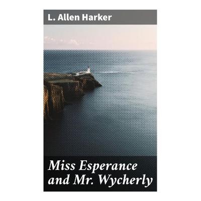 Miss Esperance and Mr Wycherly, Taschenbuch von L. Allen Harker, Good Press, 978-80-272-9715-3