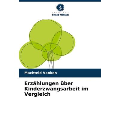 Erzählungen über Kinderzwangsarbeit im Vergleich, Taschenbuch von Machteld Venken, Verlag Unser Wissen, 978-620-8-04183-0