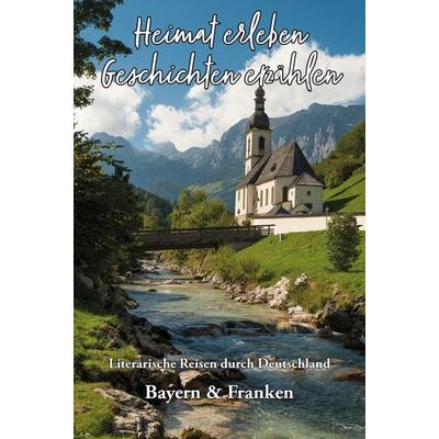 Heimat erleben - Geschichten erzählen: Bayern & Franken, Taschenbuch von , Papierfresserchens MTM-Verlag, 978-3-96074-907-3