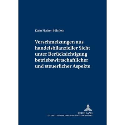 Verschmelzungen aus handelsbilanzieller Sicht unter Berücksichtigung betriebswirtschaftlicher und steuerlicher Aspekte, Taschenbuch von Karin