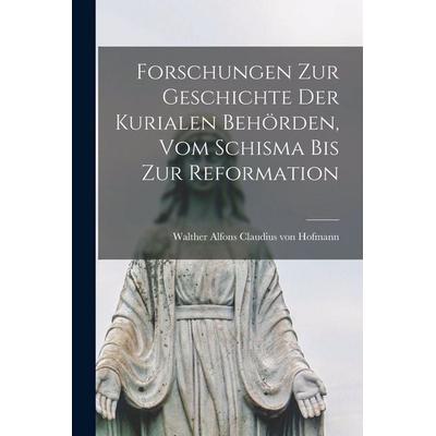 Forschungen zur Geschichte der Kurialen Behörden, vom Schisma bis zur Reformation, Taschenbuch von Walther Alfons Claudius Hofmann, Legare Street