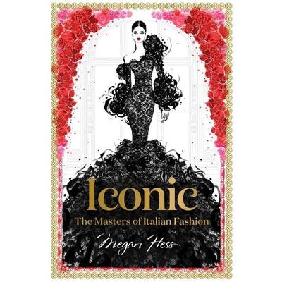 Iconic: The Masters of Italian Fashion, Gebundene Ausgabe von Megan Hess, Hardie Grant London Ltd., 978-1-74379-437-1