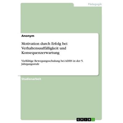 Motivation durch Erfolg bei Verhaltensauffälligkeit und Konsequenzerwartung, Taschenbuch von Anonymous, GRIN, 978-3-668-69650-1
