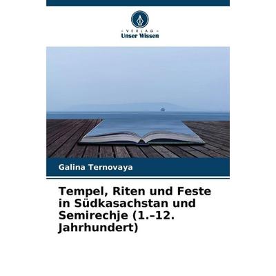 Tempel, Riten und Feste in Südkasachstan und Semirechje (1.-12. Jahrhundert), Taschenbuch von Galina Ternovaya, Verlag Unser Wissen