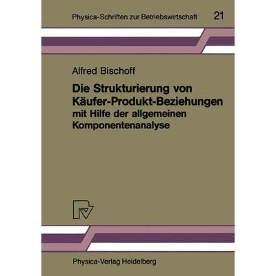 Die Strukturierung von Käufer-Produkt-Beziehungen mit Hilfe der allgemeinen Komponentenanalyse, Taschenbuch von Alfred Bischoff, Physica,