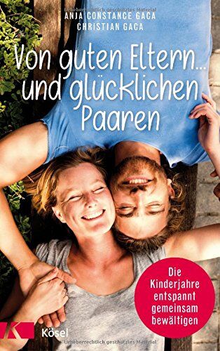 Gaca, Anja Constance - Von guten Eltern ... und glücklichen Paaren: Die Kinderjahre entspannt gemeinsam bewältigen - Preis vom 09.10.2026 07:28:09 h