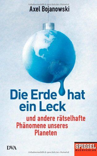 Axel Bojanowski - Die Erde hat ein Leck: Und andere rätselhafte Phänomene unseres Planeten - Ein SPIEGEL-Buch - Preis vom 13.10.2026 19:28:25 h