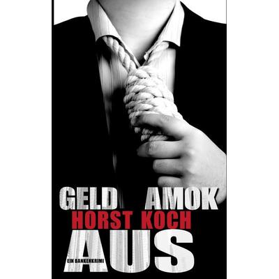 Geld Amok Aus, Taschenbuch von Horst Koch, BoD – Books on Demand, 978-3-8391-9624-3