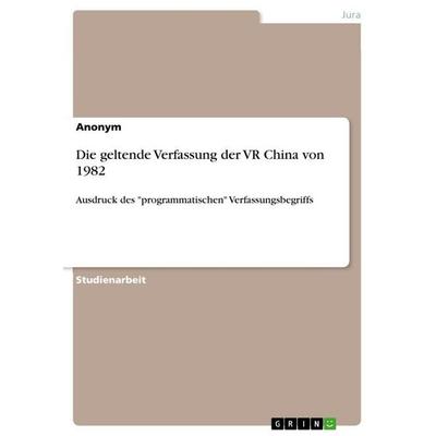 Die geltende Verfassung der VR China von 1982, Taschenbuch von Anonymous, GRIN, 978-3-640-10979-1