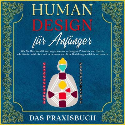 Human Design für Anfänger - Das Praxisbuch: Wie Sie Ihre Konditionierung erkennen, verborgene Potentiale und Talente schrittweise aufdecken und