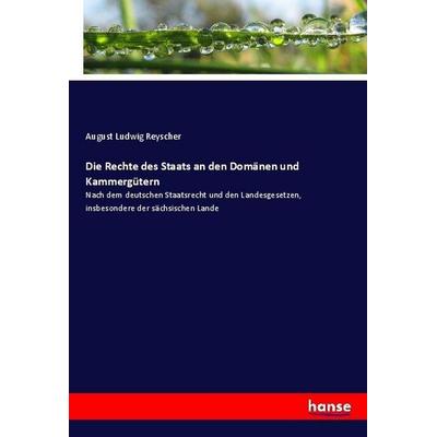 Die Rechte des Staats an den Domänen und Kammergütern, Taschenbuch von August Ludwig Reyscher, Hansebooks, 978-3-7446-2165-6