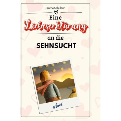 Eine Liebeserklärung an die Sehnsucht, Gebundene Ausgabe von Emma Schubert, BoD - Books on Demand, 978-3-7591-4594-9