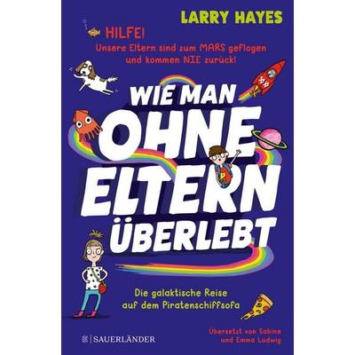Wie man ohne Eltern überlebt – Die galaktische Reise auf dem Piratenschiffsofa, Gebundene Ausgabe von Larry Hayes, Fischer Sauerländer,