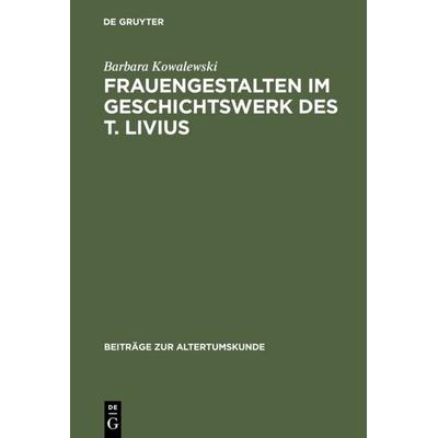 Frauengestalten im Geschichtswerk des T. Livius, Gebundene Ausgabe von Barbara Kowalewski, De Gruyter, 978-3-598-77719-6