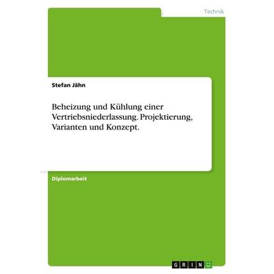 Beheizung und Kühlung einer Vertriebsniederlassung. Projektierung, Varianten und Konzept., Taschenbuch von Stefan Jähn, GRIN, 978-3-638-71829-5