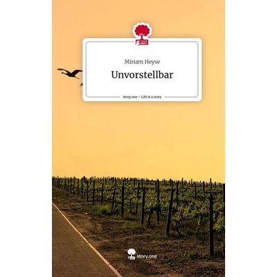 Unvorstellbar. Life is a Story - story.one, Gebundene Ausgabe von Miriam Heyse, Story.one publishing, 978-3-7108-6398-1