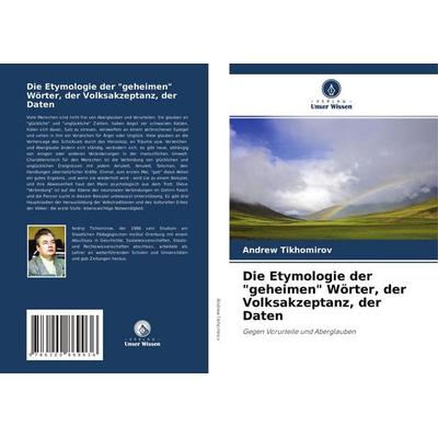 Die Etymologie der 'geheimen' Wörter, der Volksakzeptanz, der Daten, Taschenbuch von Andrew Tikhomirov, Verlag Unser Wissen, 978-620-0-86903-6