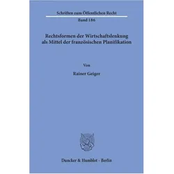 Rechtsformen der Wirtschaftslenkung als Mittel der französischen Planifikation., Fachbücher von Rainer Geiger