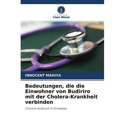 Bedeutungen, die die Einwohner von Budiriro mit der Cholera-Krankheit verbinden, Taschenbuch von Innocent Mahiya, Verlag Unser Wissen,