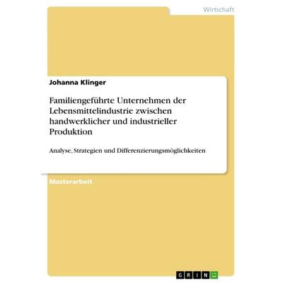 Familiengeführte Unternehmen der Lebensmittelindustrie zwischen handwerklicher und industrieller Produktion, Taschenbuch von Johanna Klinger, GRIN,