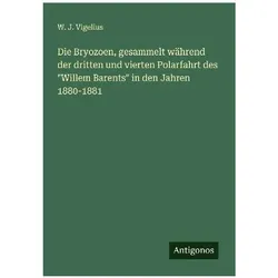 Die Bryozoen, gesammelt während der dritten und vierten Polarfahrt des "Willem Barents" in den Jahre, Belletristik von W. J. Vigelius