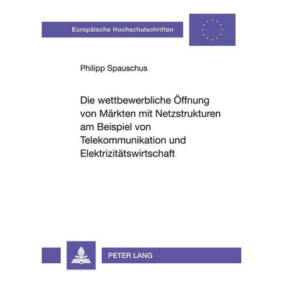 Die wettbewerbliche Öffnung von Märkten mit Netzstrukturen am Beispiel von Telekommunikation und Elektrizitätswirtschaft, Taschenbuch von Philipp