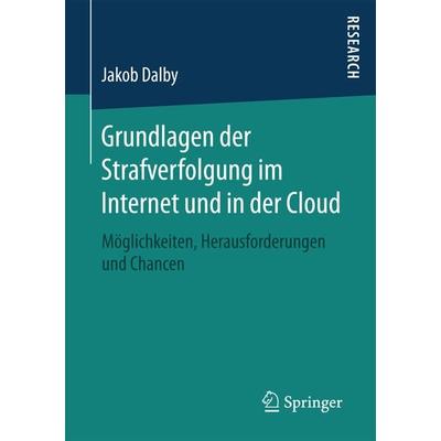 Grundlagen der Strafverfolgung im Internet und in der Cloud, Taschenbuch von Jakob Dalby, Springer Fachmedien Wiesbaden GmbH, 978-3-658-12629-2