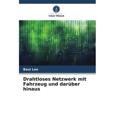 Drahtloses Netzwerk mit Fahrzeug und darüber hinaus, Taschenbuch von Baul Lee, Verlag Unser Wissen, 978-620-4-82277-8