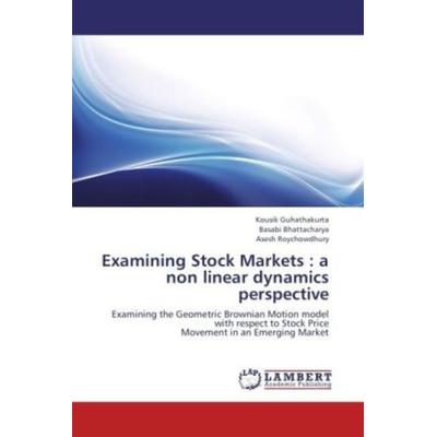 Guhathakurta, K: Examining Stock Markets : a non linear dyn, Taschenbuch von Kousik Guhathakurta,Basabi Bhattacharya,Asesh Roychowdhury, LAP LAMBERT