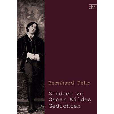 Studien zu Oscar Wildes Gedichten, Taschenbuch von Bernhard Fehr, Europäischer Literaturverlag, 978-3-86267-274-5