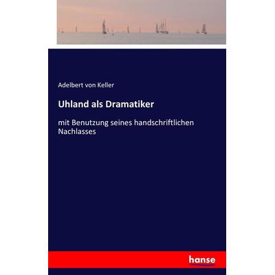 Uhland als Dramatiker, Taschenbuch von Adelbert Keller, Hansebooks, 978-3-7411-4359-5