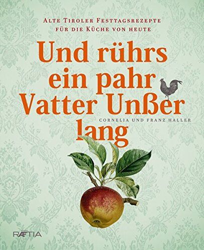 Haller, Franz J. - Und rührs ein pahr Vatter Unßer lang: Alte Tiroler Festtagsrezepte für die Küche von heute - Preis vom 13.10.2026 11:25:28 h