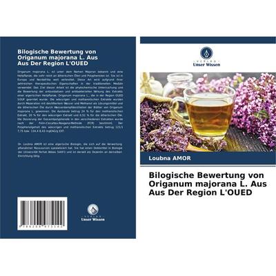 Bilogische Bewertung von Origanum majorana L. Aus Aus Der Region L'OUED; Taschenbuch von Loubna Amor, Verlag Unser Wissen, 978-620-8-97514-2