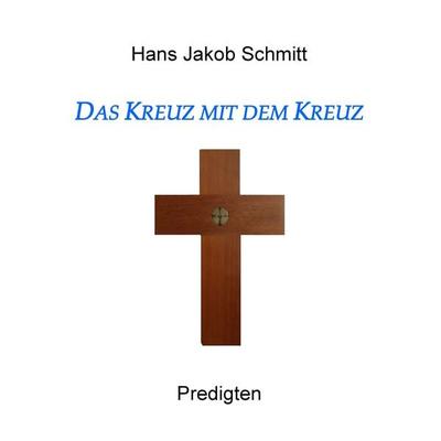 Das Kreuz mit dem Kreuz, Taschenbuch von Hans Jakob Schmitt, BoD – Books on Demand, 978-3-7322-5299-2